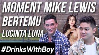 #DrinksWithBoy Eps. 1 - MOMENT PERTAMA KALI MIKE LEWIS BERTEMU LUCINTA LUNA!