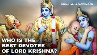 Who is the  best devotee of Sri Krishna \Hindu Academy