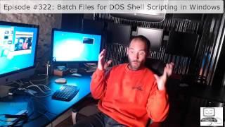 Episode #322: Batch Files for DOS Shell Scripting in Windows