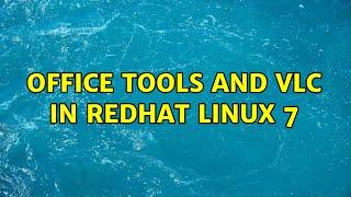 Office tools and VLC in Redhat linux 7