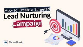 How to Create a Targeted Lead Nurturing Campaign | The Lead Enquiry