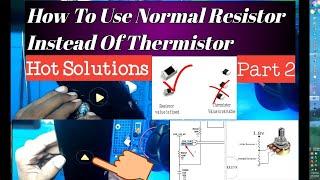 How to Use Normal Resistor instead of  Thermistor (Will work on all circuits)  part 2