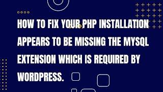 Fix your php installation appears to be missing the mysql extension which is required by wordpress