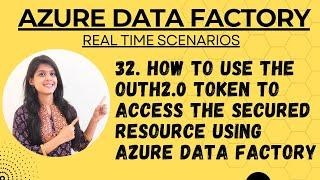 32. How to Use the outh2.0 token to access the secured resource using azure data factory