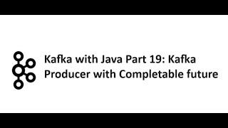 Kafka with Java Part 19: Kafka Producer with Completable future