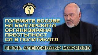 ГОЛЕМИТЕ БОСОВЕ НА БЪЛГАРСКАТА ОРГАНИЗИРАНА ПРЕСТЪПНОСТ СА В ПОЛИТИКАТА - ПРОФ.АЛЕКСАНДЪР МАРИНОВ