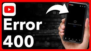 How To Fix YouTube Error 400