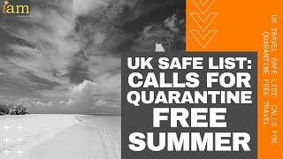 UK Travel Safe List: Calls For Quarantine Free Travel | UK Green List Update