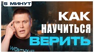 КАК НАУЧИТЬСЯ ВЕРИТЬ | ПЯТЬ МИНУТ