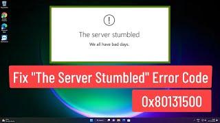 FIX "The Server Stumbled" Error Code 0x80131500 In Microsoft Windows Store