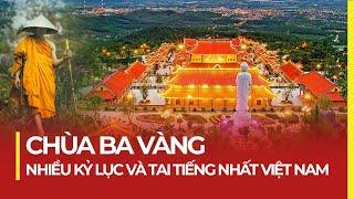 CHÙA BA VÀNG: NHIỀU KỶ LỤC VÀ TAI TIẾNG NHẤT VIỆT NAM