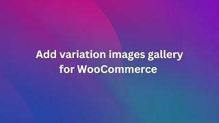 How to add WooCommerce variation image gallery using Woostify Theme
