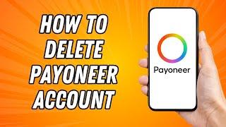 How to Delete Payoneer Account Permanently - Full Guide (2024)