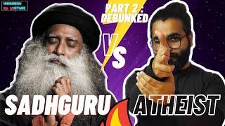 Sadhguru Debunked | Part 2 | Indian Atheist Vs Sadhguru