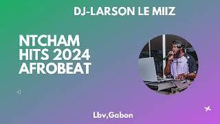 MIX NTCHAM & AFROBEAT 2024,DON’ZER,WAZA NO LIMITE,FETTY NDOSS,EBOLOKO BY DJ-LARSON LE MIIZ 