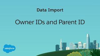 Data Import: Owner IDs and Parent IDs | Salesforce