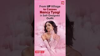 Nancy Tyagi: From Baghpat to Cannes - A Fashion Journey