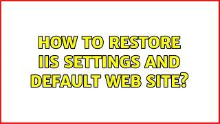 How to restore IIS settings and Default Web Site? (3 Solutions!!)