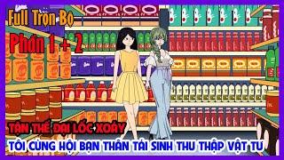 TẬN THẾ ĐẠI LỐC XOÁY TÔI CÙNG HỘI BẠN THÂN TÁI SINH THU THẬP VẬT TƯ Full Trọn Bộ Phần 1+2|Tiểu Hinh