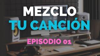 Mezclando tu canción - EP01 (cómo mezclar)