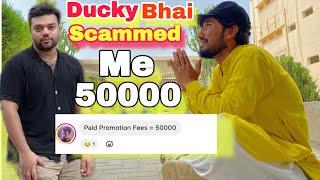 DUCKY BHAI NAI MUJH SAI 50000 KA SCAM KAR DIYA, PLEASE HELP ME. 