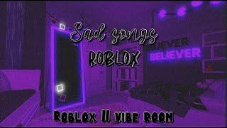 Sad songs || Roblox Vibe room