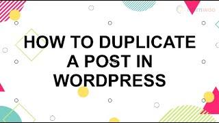 How to Duplicate a Post in WordPress? (With and Without Plugins!)