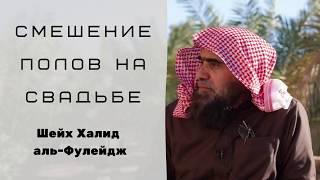 Идти ли на свадьбу, где присутствует смешение полов? — Шейх Халид аль-Фулейдж