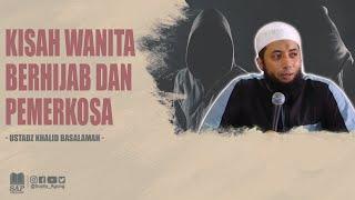 KISAH WANITA BERHIJAB DAN PEMERKOSA | USTADZ KHALID BASALAMAH