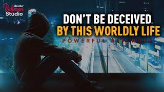 Don't Be Deceived By This Worldly Life @ibadurRahmanStudio