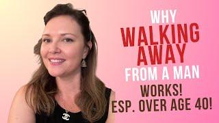 Why Walking Away From A Man Works - Esp Over Age 40 + Walk Away From a Man Without Leaving