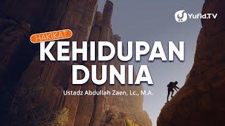 Kajian Islam: Hakikat Kehidupan Dunia - Ustadz Abdullah Zaen, Lc., MA