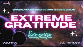 EXTREME GRATITUDE (RAMPAGE) [WARNING EXTREMELY POWERFUL]