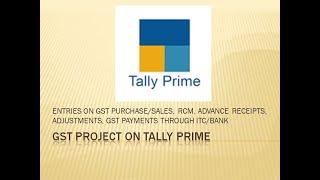 GST PROJECT IN TALLY PRIME| GST PURCHASE & SALE| RCM| GST ON ADVANCE| ADJUSTMENTS| ITC| GST PAYMENT