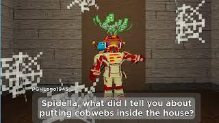 Spidella, what did I tell you about putting cobwebs inside of the house?