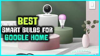 Top 8 Best Smart Bulbs for Google Home Review in 2023 -  Make Your Selection