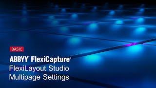 ABBYY FlexiCapture Explainer: FlexiLayout Studio - Multipage Settings