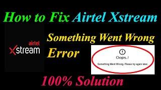 How to Fix Airtel Xstream  Oops - Something Went Wrong Error in Android&Ios - Please Try Again Later