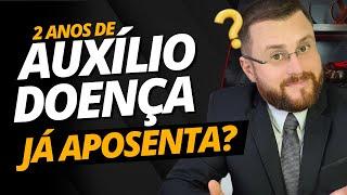 02 ANOS DE AUXÍLIO DOENÇA JÁ APOSENTA?