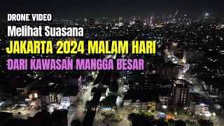 MELIHAT JAKARTA 2024 MALAM HARI DARI KAWASAN MANGGA BESAR