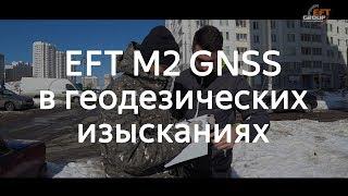 Использование ГЛОНАСС/GPS/COMPASS приемника EFT M2 GNSS при геодезических изысканиях