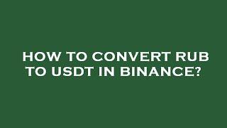 How to convert rub to usdt in binance?