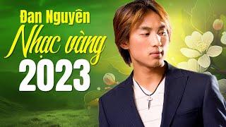 ĐAN NGUYÊN Hay Nhất - 20 Cực Phẩm Nhạc Vàng Hay Nhất của Ca sĩ Đan Nguyên