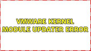 VMware Kernel Module Updater Error