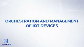 NEXOG - Orchestration and Management of IOT devices