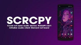 SCRCPY Error: Could not open audio device: WASAPI can't initialize audio client: Element not found.