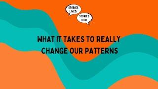 How to Change Your Patterns | Stories Lived. Stories Told. | Ep. 24