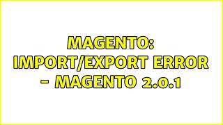 Magento: import/export error - magento 2.0.1 (6 Solutions!!)