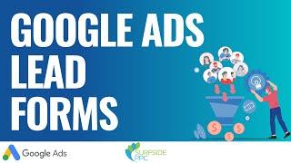 Google Ads Lead Form Assets: Best Practices and How To Use Them Effectively