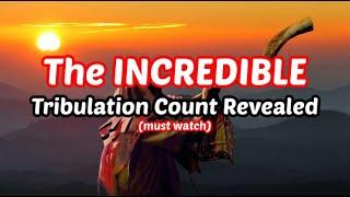 The INCREDIBLE Tribulation Counts Revealed (must watch)